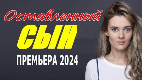 Оставленный сын 2024 / русская мелодрама