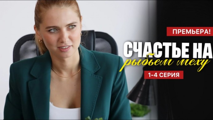 Счастье на рыбьем меху 1 - 4 серия (2025) Премьера Россия 1 / Анонс