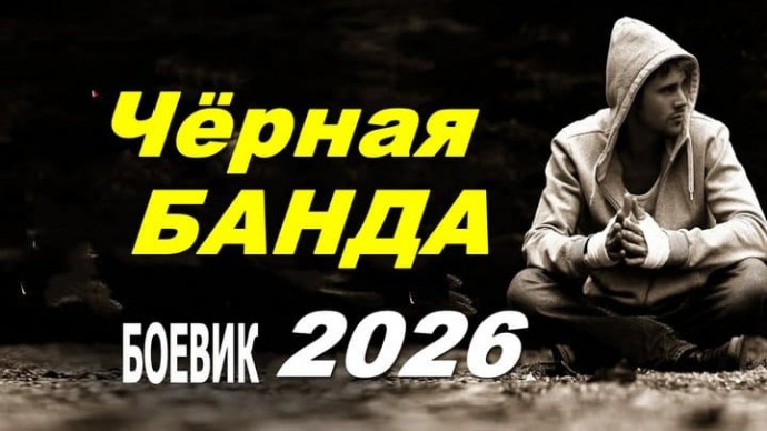 Чёрная банда / криминал (2026)
