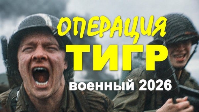 Военный фильм на реальных событиях / Операция &laquo;Тигр&raquo; (2026)