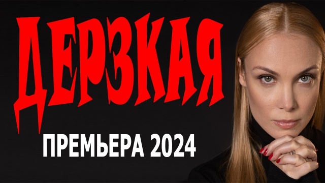 Дерзкая 2024 сериал