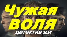 Чужая воля / захватывающий внимание детектив (2025)