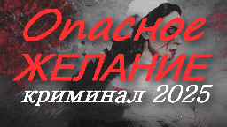 Опасное желание / новый детектив (2025)