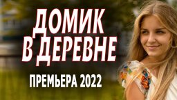 Домик в деревне 2023 русская мелодрама