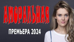 Аморальная 2024 сериал