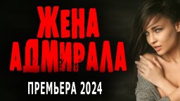 Жена адмирала 2024 мелодрама